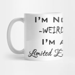 I'm Not Weird - I'm a Limited Edition Mug